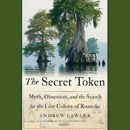 Icon image The Secret Token: Myth, Obsession, and the Search for the Lost Colony of Roanoke