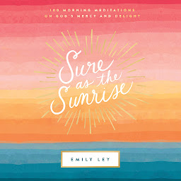 Icon image Sure as the Sunrise: 100 Morning Meditations on God’s Mercy and Delight