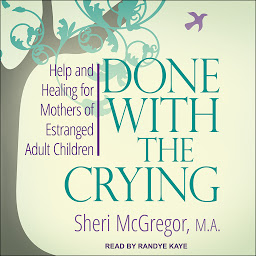 Icon image Done With The Crying: Help and Healing for Mothers of Estranged Adult Children