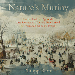 Imagen de icono Nature's Mutiny: How the Little Ice Age of the Long Seventeenth Century Transformed the West and Shaped the Present