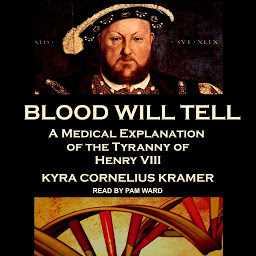Icon image Blood Will Tell: A Medical Explanation of the Tyranny of Henry VIII