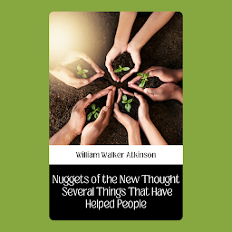 Icon image NUGGETS OF THE NEW THOUGHT SEVERAL THINGS THAT HAVE HELPED PEOPLE: Popular Books by WILLIAM WALKER ATKINSON : All times Bestseller Demanding Books