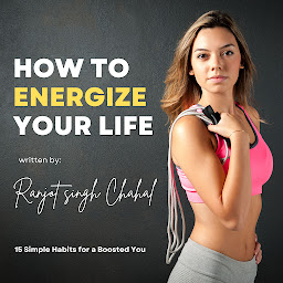 Icon image How to Energize Your Life: 15 Simple Habits for a Boosted You