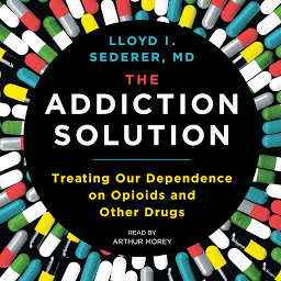 Icon image The Addiction Solution: Treating Our Dependence on Opioids and Other Drugs