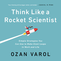 Icon image Think Like a Rocket Scientist: Simple Strategies You Can Use to Make Giant Leaps in Work and Life