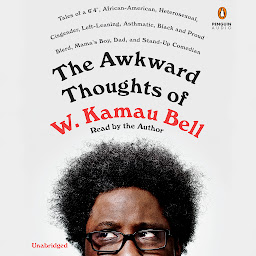 Icon image The Awkward Thoughts of W. Kamau Bell: Tales of a 6' 4", African American, Heterosexual, Cisgender, Left-Leaning, Asthmatic, Black and Proud Blerd, Mama's Boy, Dad, and Stand-Up Comedian