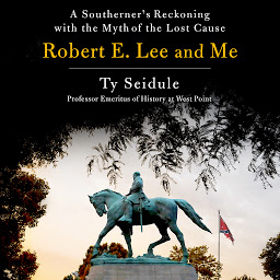 Obraz ikony: Robert E. Lee and Me: A Southerner's Reckoning with the Myth of the Lost Cause