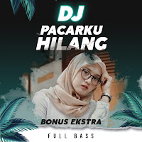 DJ Pacarku Hilang Remix Full Bass  Bonus Ekstra