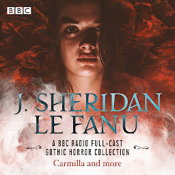 Icon image J. Sheridan Le Fanu: A BBC Radio Full-Cast Gothic Horror Collection: Carmilla, Uncle Silas, Shalker the Painter & more