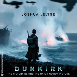Icon image Dunkirk: The History Behind the Major Motion Picture