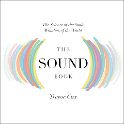 Icon image The Sound Book: The Science of the Sonic Wonders of the World