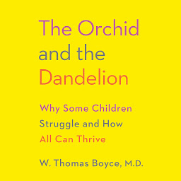 Icon image The Orchid and the Dandelion: Why Some Children Struggle and How All Can Thrive