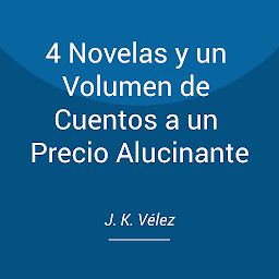 Icon image 4 Novelas y un Volumen de Cuentos a un Precio Alucinante: Obtén todo lo publicado por J. K. Vélez mientras esperas su nuevo libro