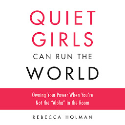Icon image Quiet Girls Can Run the World: Owning Your Power When You're Not the Alpha in the Room
