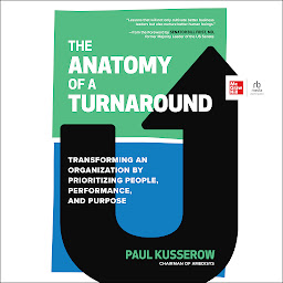 Icon image The Anatomy of a Turnaround: Transforming an Organization by Prioritizing People, Performance, and Purpose