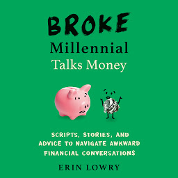 Icon image Broke Millennial Talks Money: Scripts, Stories, and Advice to Navigate Awkward Financial Conversations
