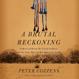 Icon image A Brutal Reckoning: Andrew Jackson, the Creek Indians, and the Epic War for the American South