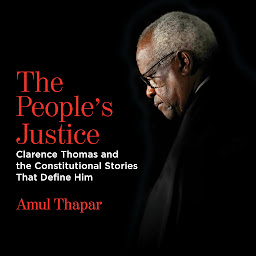 Icon image The People's Justice: Clarence Thomas and the Constitutional Stories that Define Him