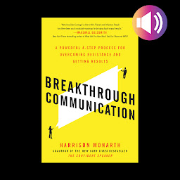 Icon image Breakthrough Communication: A Powerful 4-Step Process for Overcoming Resistance and Getting Results