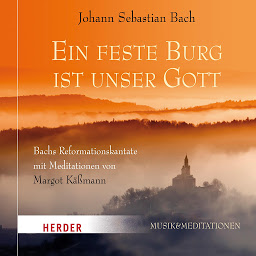 Obraz ikony: Eine feste Burg ist unser Gott: Bachs Reformationskantate mit Meditationen von Margot Käßmann