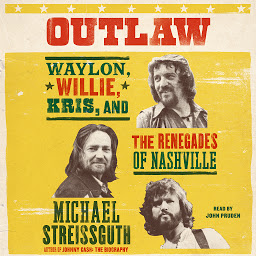 Icon image Outlaw: Waylon, Willie, Kris, and the Renegades of Nashville