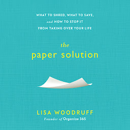 Icon image The Paper Solution: What to Shred, What to Save, and How to Stop It From Taking Over Your Life