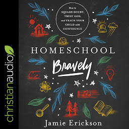 「Homeschool Bravely: How to Squash Doubt, Trust God, and Teach Your Child with Confidence」のアイコン画像