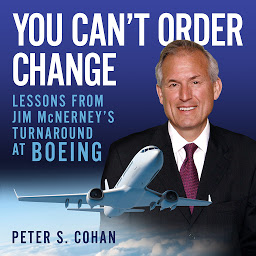 Icon image You Can't Order Change: Lessons from Jim McNerney's Turnaround at Boeing