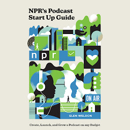 Symbolbild für NPR's Podcast Start Up Guide: Create, Launch, and Grow a Podcast on Any Budget