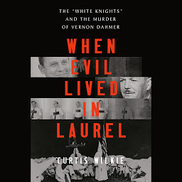 Icon image When Evil Lived in Laurel: The "White Knights" and the Murder of Vernon Dahmer