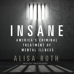 Icon image Insane: America's Criminal Treatment of Mental Illness