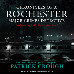 Icon image Chronicles of a Rochester Major Crimes Detective: Confronting Evil & Pursuing Truth