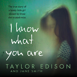 Icon image I Know What You Are: The true story of a lonely little girl abused by those she trusted most