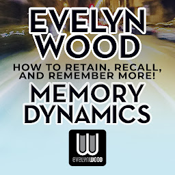 Icon image Evelyn Wood Memory Dynamics: How to Retain, Recall and Remember More
