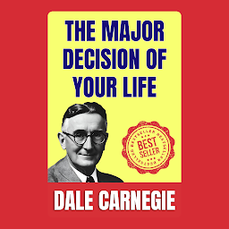 Imaginea pictogramei The Major Decision of Your Life: How to Stop worrying and Start Living by Dale Carnegie (Illustrated) :: How to Develop Self-Confidence And Influence People