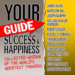 Icon image Your Guide to Success & Happiness: Collected Wisdom of the World's Greatest Thinkers