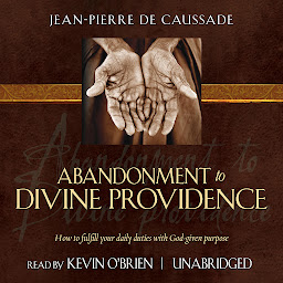 Icon image Abandonment to Divine Providence: How to Fulfill Your Daily Duties with God-given Purpose