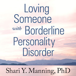 Icon image Loving Someone with Borderline Personality Disorder: How to Keep Out-of-Control Emotions from Destroying Your Relationship