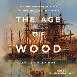 Icon image The Age of Wood: Our Most Useful Material and the Construction of Civilization
