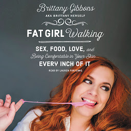 Icon image Fat Girl Walking: Sex, Food, Love, and Being Comfortable in Your Skin...Every Inch of It