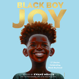 Icon image Black Boy Joy: 17 Stories Celebrating Black Boyhood