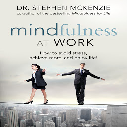 Icon image Mindfulness at Work: How to Avoid Stress, Achieve More, and Enjoy Life!