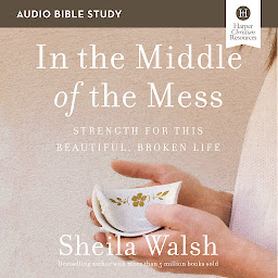Icon image In the Middle of the Mess: Audio Bible Studies: Strength for This Beautiful, Broken Life
