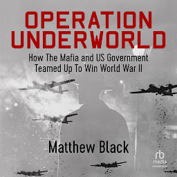 Icon image Operation Underworld: How the Mafia and US Government Teamed Up to Win World War II