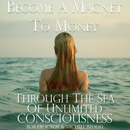 Icon image Become A Magnet To Money Through The Sea Of Unlimited Consciousness