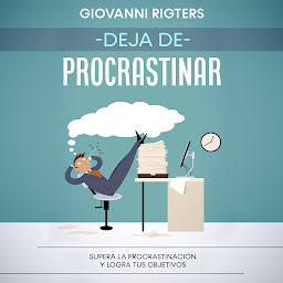 Icon image Deja de procrastinar: Supera la procrastinación y logra tus objetivos