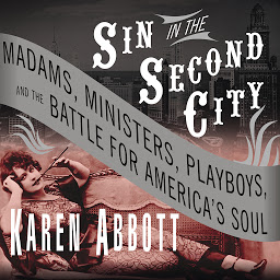 Icon image Sin in the Second City: Madams, Ministers, Playboys, and the Battle for America's Soul