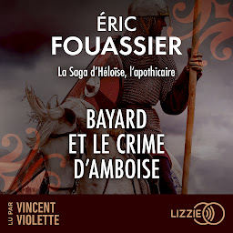 Icon image Bayard et le crime d'Amboise: La saga d'Héloïse, l'apothicaire - Tome 1