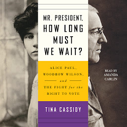 Icon image Mr. President, How Long Must We Wait?: Alice Paul, Woodrow Wilson, and the Fight for the Right to Vote