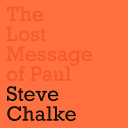 Obraz ikony: The Lost Message of Paul: Has the Church misunderstood the Apostle Paul?